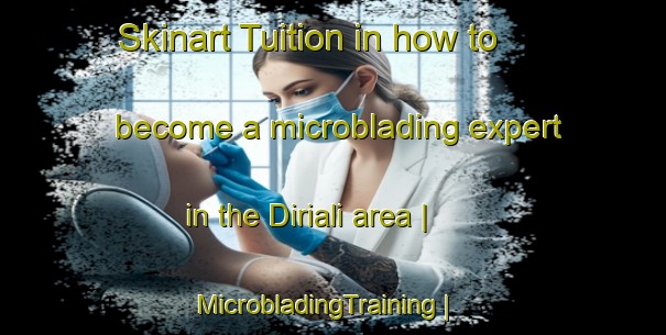 Skinart Tuition in how to become a microblading expert in the Diriali area | MicrobladingTraining | MicrobladingClasses | SkinartTraining-Turkey